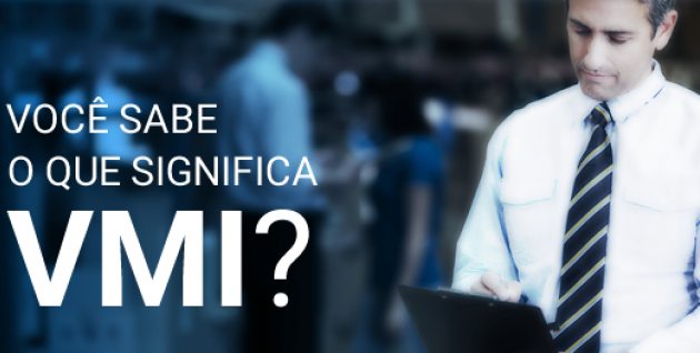 Você sabe o que significa VMI?